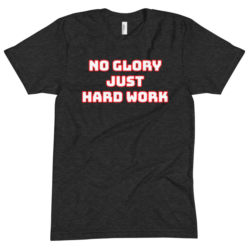 NO GLORY JUST HARD WORK Unisex Crew Neck Tee - Image 4