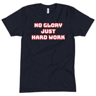 NO GLORY JUST HARD WORK Unisex Crew Neck Tee